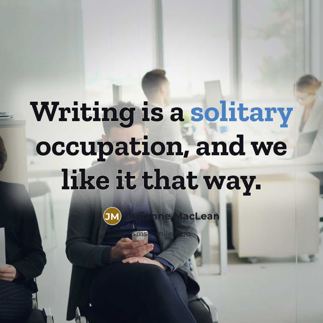 “Writing is a solitary occupation, and we like it that…” quote by Julianne MacLean