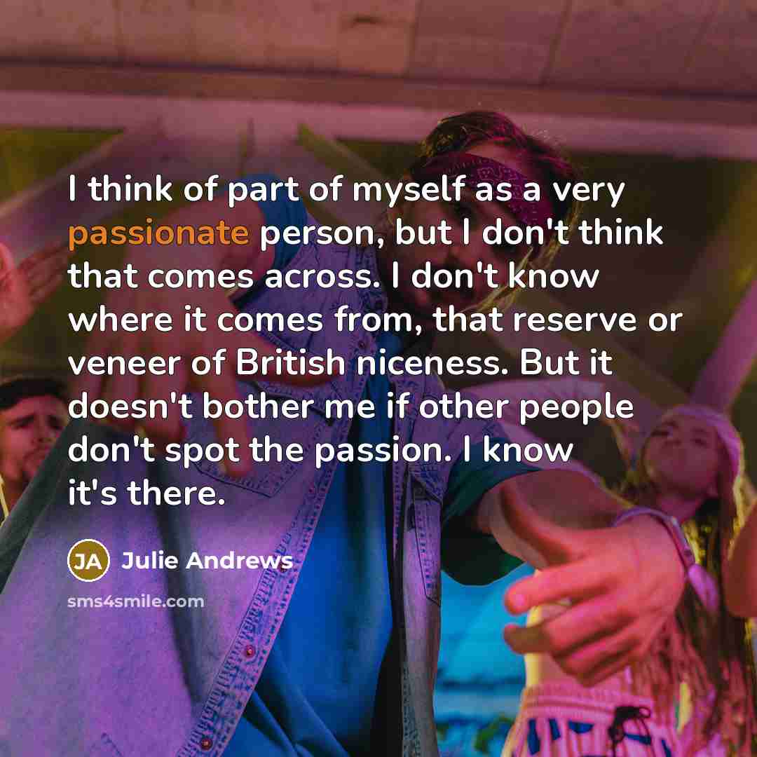 “I think of part of myself as a very passionate…” quote by Julie Andrews