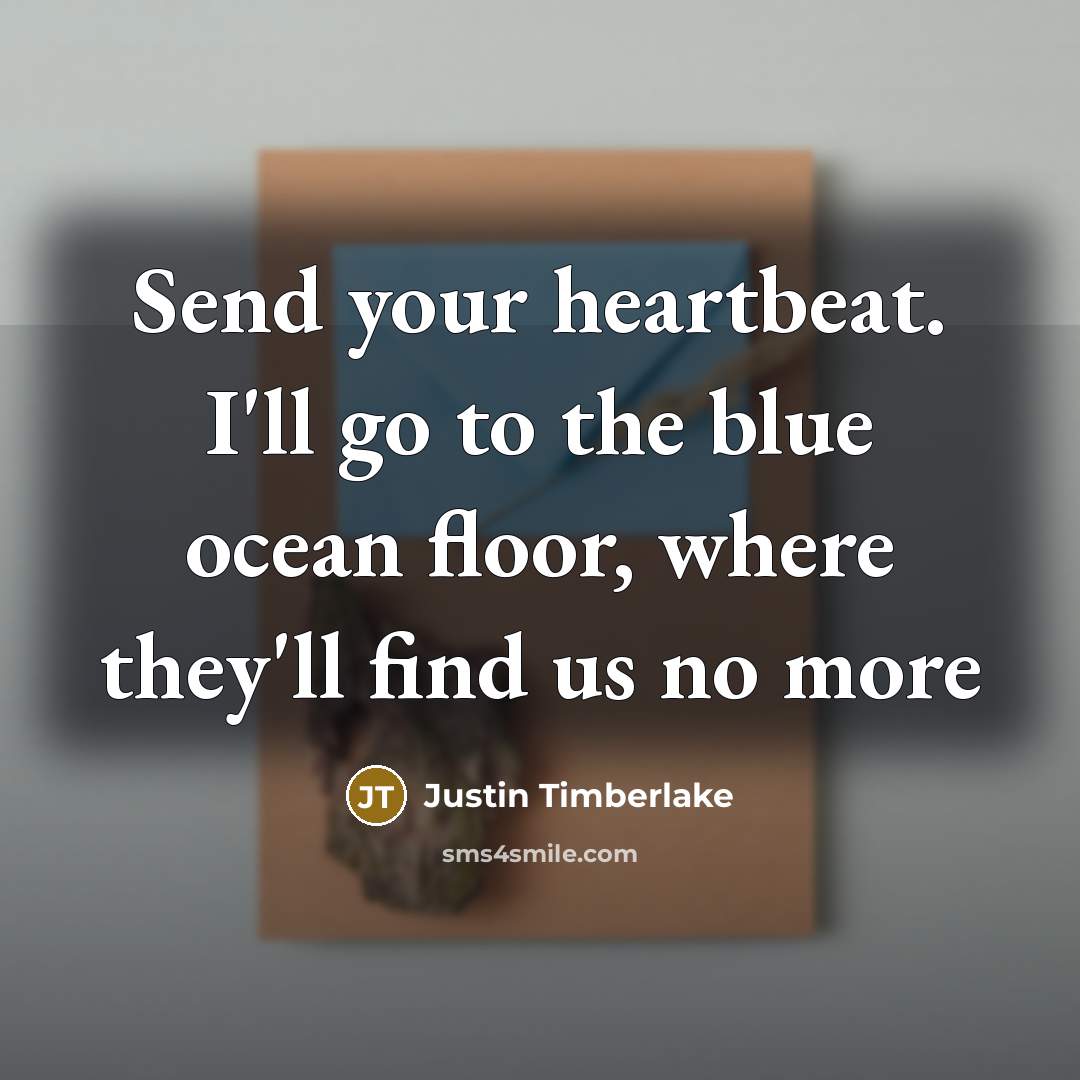 “Send your heartbeat. I'll go to the blue ocean floor,…” quote by Justin Timberlake