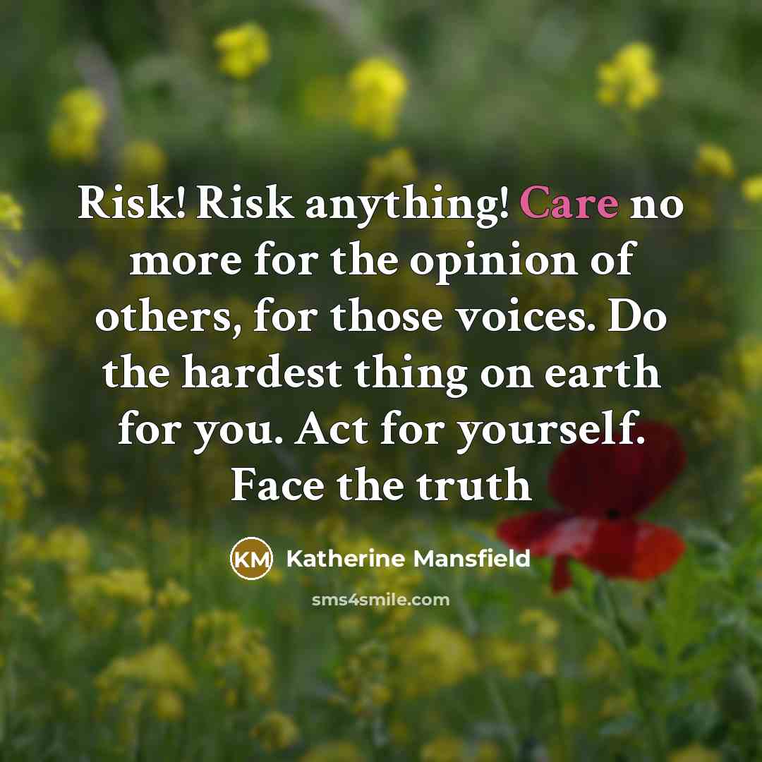 “Risk! Risk anything! Care no more for the opinion of…” quote by Katherine Mansfield