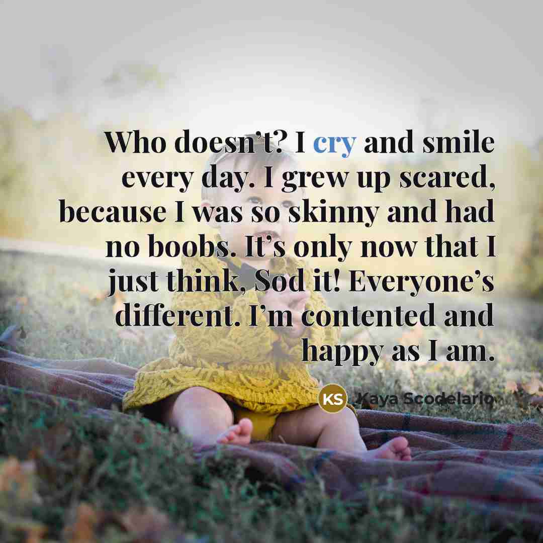 “Who doesn’t? I cry and smile every day. I grew…” quote by Kaya Scodelario