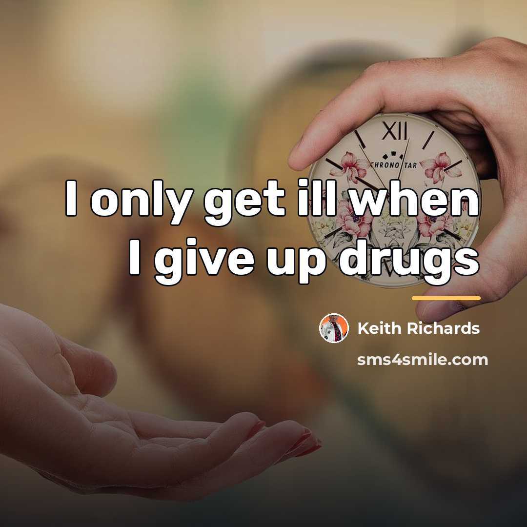 “I only get ill when I give up drugs…” quote by Keith Richards