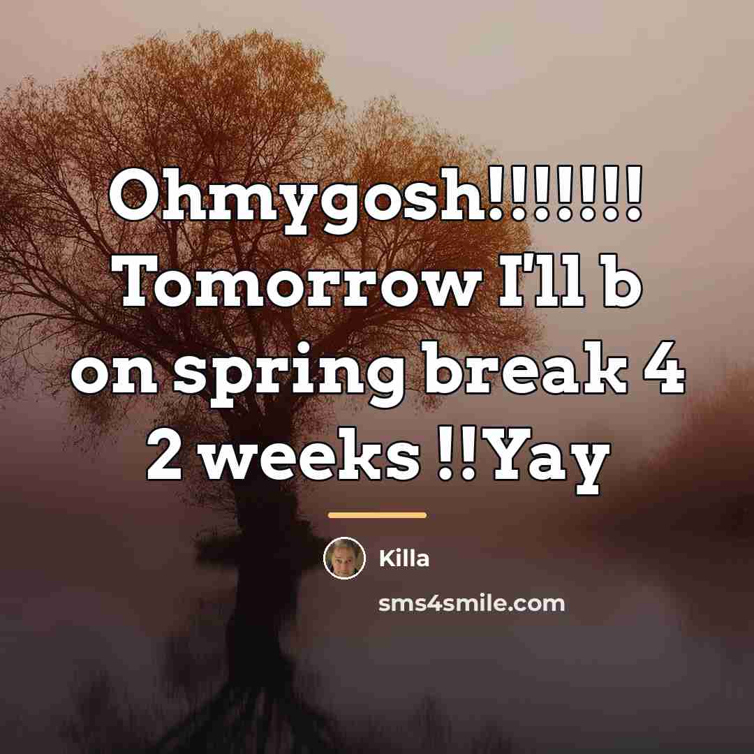 “Ohmygosh!!!!!!! Tomorrow I'll b on spring break 4 2 weeks…” quote by Killa