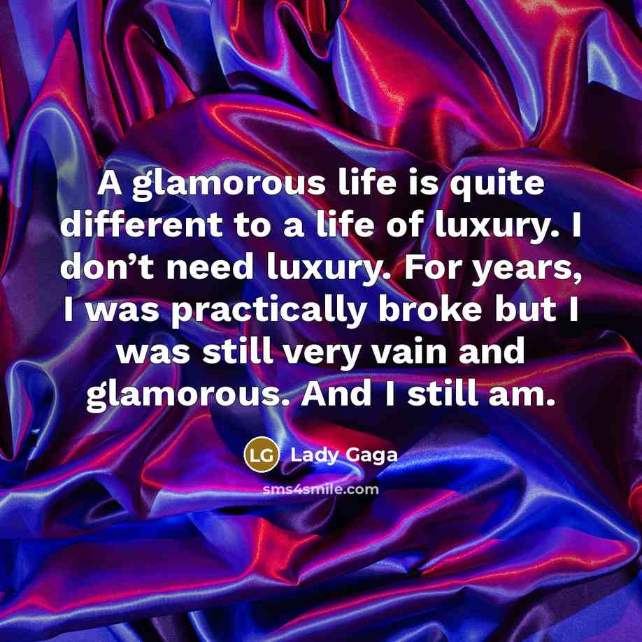 “A glamorous life is quite different to a life of…” quote by Lady Gaga