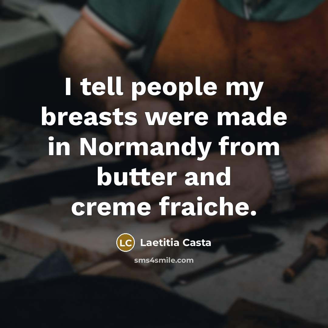 “I tell people my breasts were made in Normandy from…” quote by Laetitia Casta