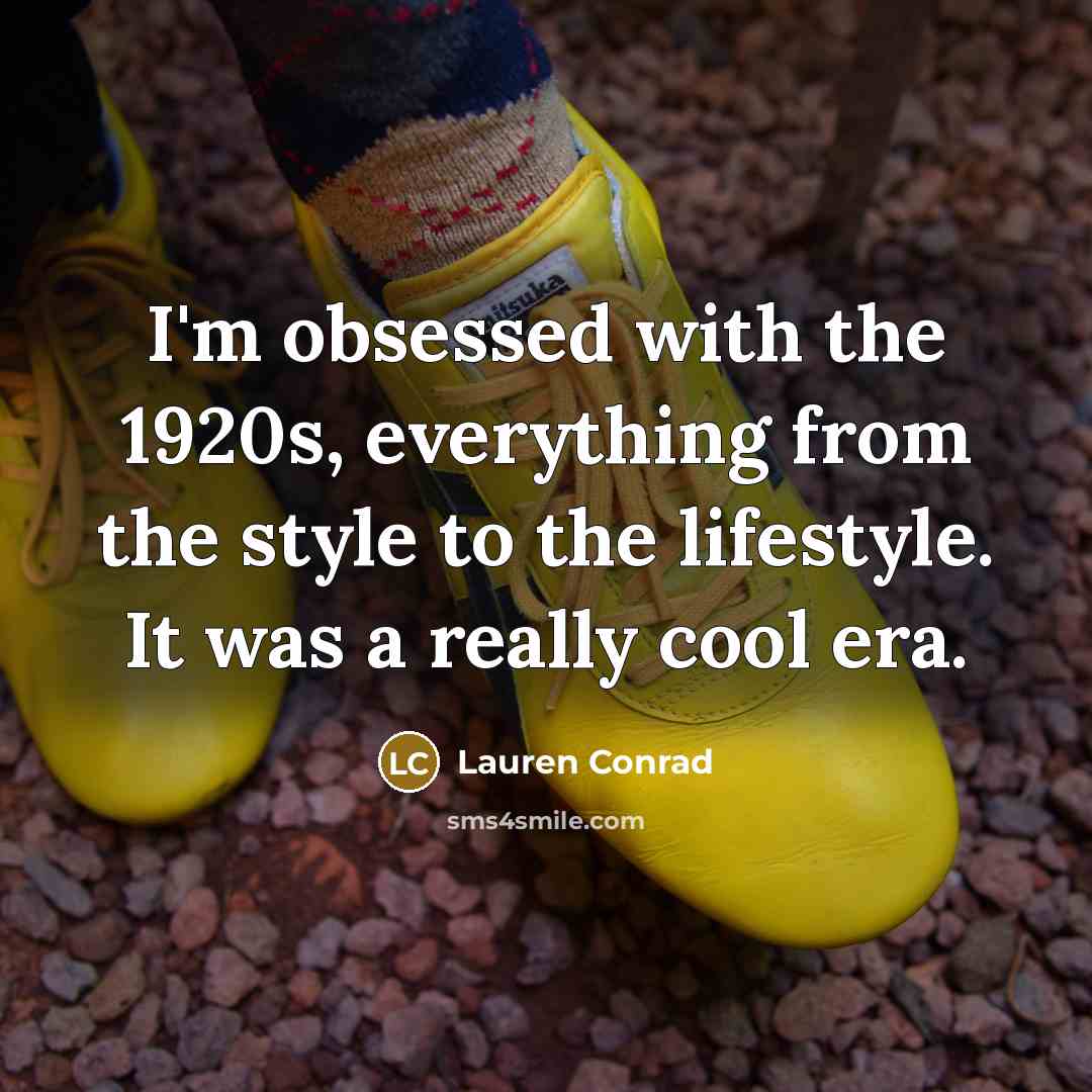 “I'm obsessed with the 1920s, everything from the style to…” quote by Lauren Conrad
