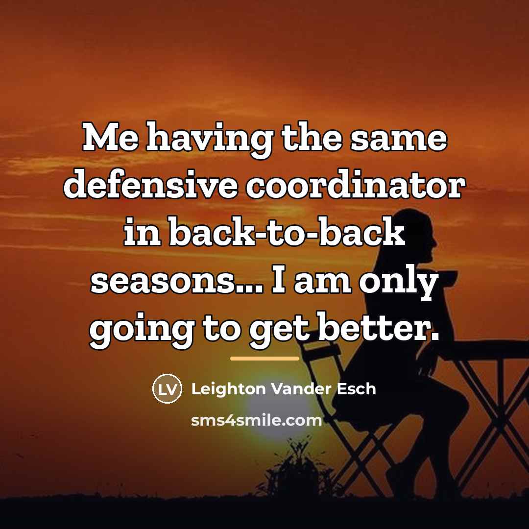 “Me having the same defensive coordinator in back-to-back seasons... I…” quote by Leighton Vander Esch