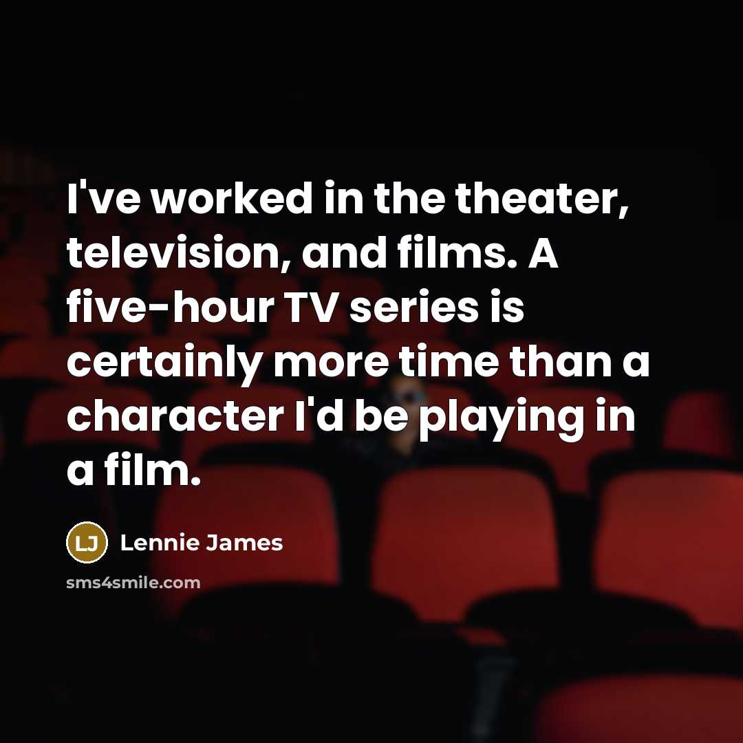 “I've worked in the theater, television, and films. A five-hour…” quote by Lennie James