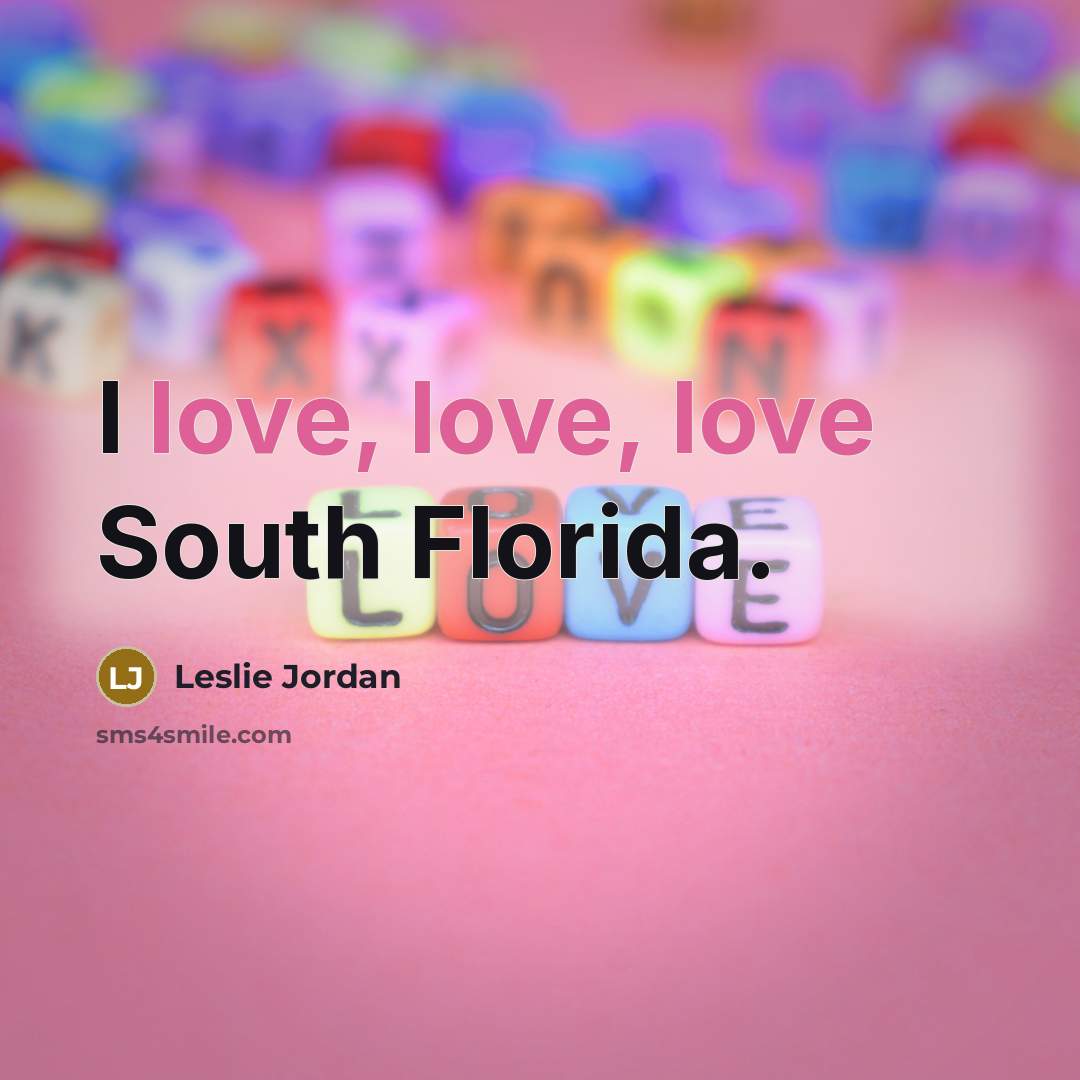 “I love, love, love South Florida.…” quote by Leslie Jordan