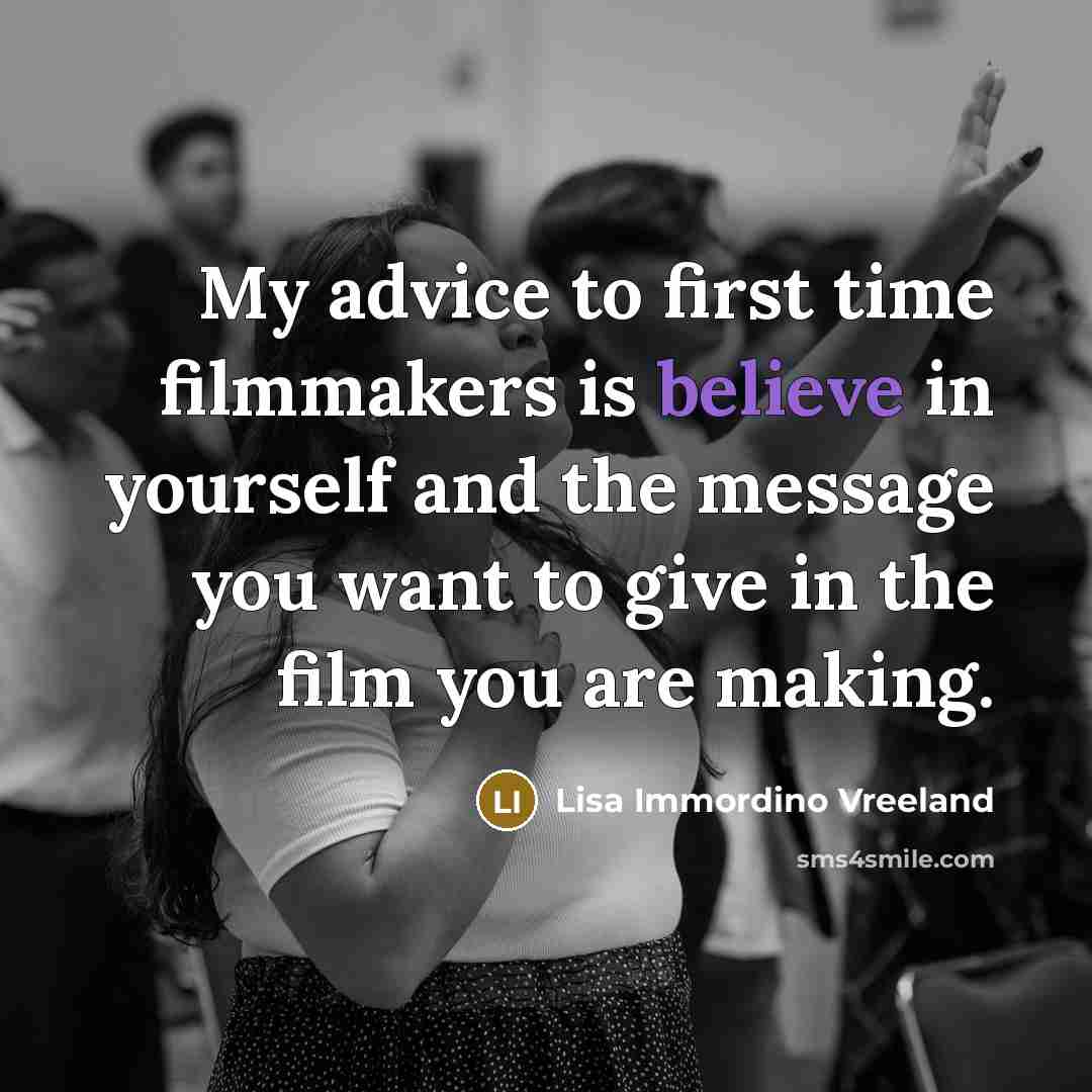 “My advice to first time filmmakers is believe in yourself…” quote by Lisa Immordino Vreeland