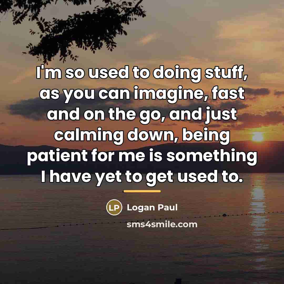 “I'm so used to doing stuff, as you can imagine,…” quote by Logan Paul
