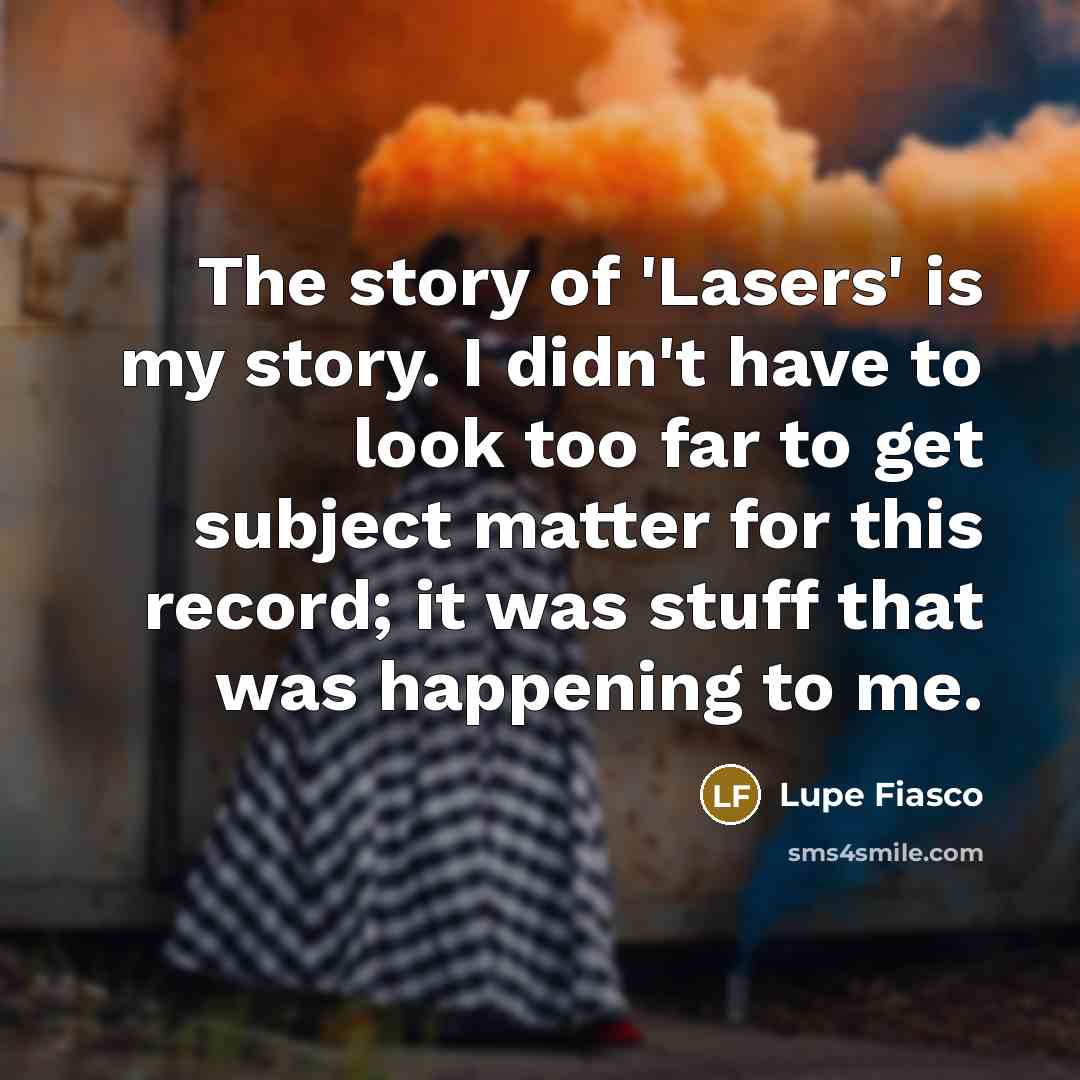 “The story of 'Lasers' is my story. I didn't have…” quote by Lupe Fiasco