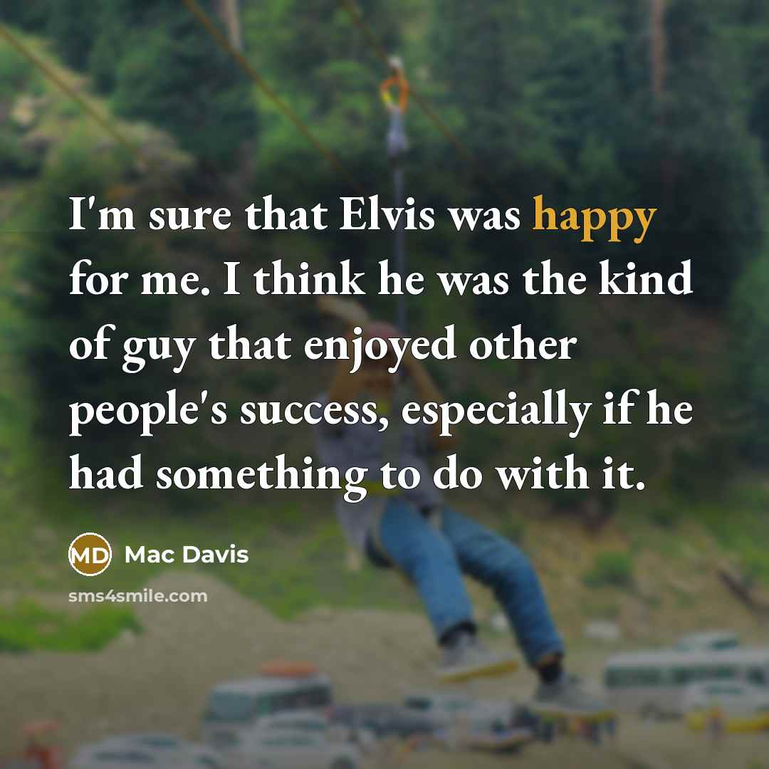 “I'm sure that Elvis was happy for me. I think…” quote by Mac Davis