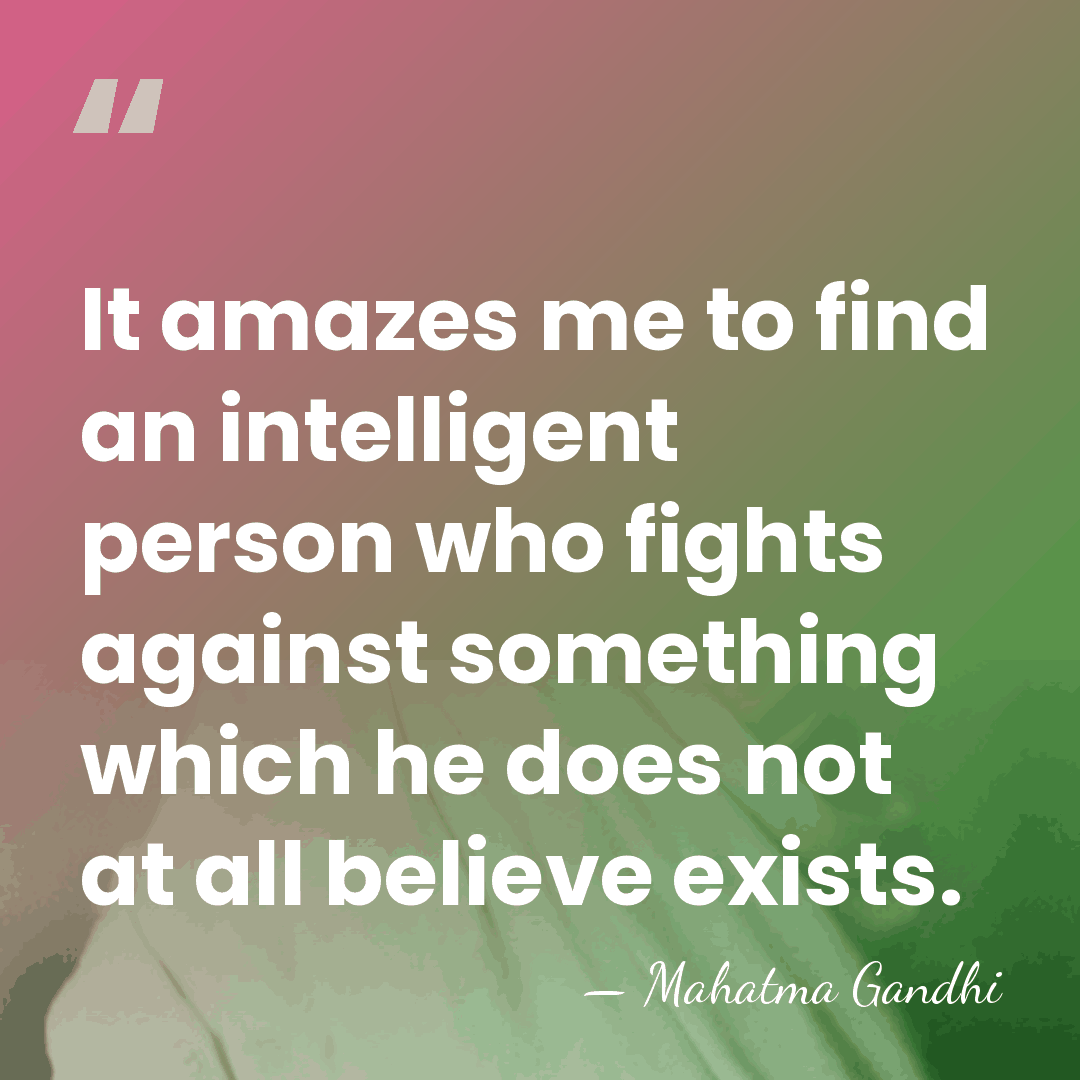 It amazes me to find an intelligent person who fights against something&hellip; - Mahatma Gandhi