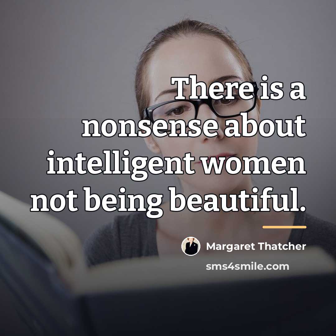 “There is a nonsense about intelligent women not being beautiful.…” quote by Margaret Thatcher