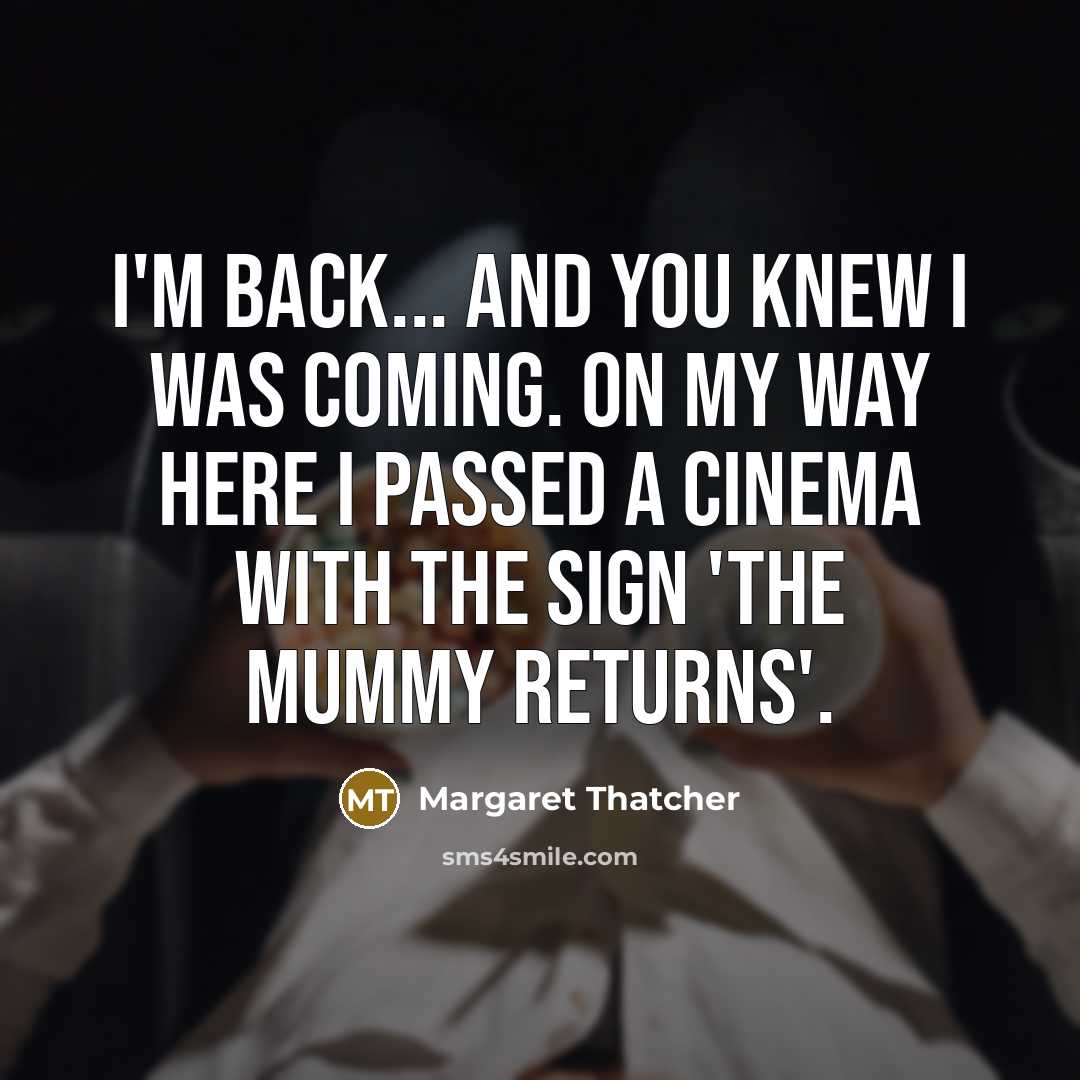 “I'm back... and you knew I was coming. On my…” quote by Margaret Thatcher