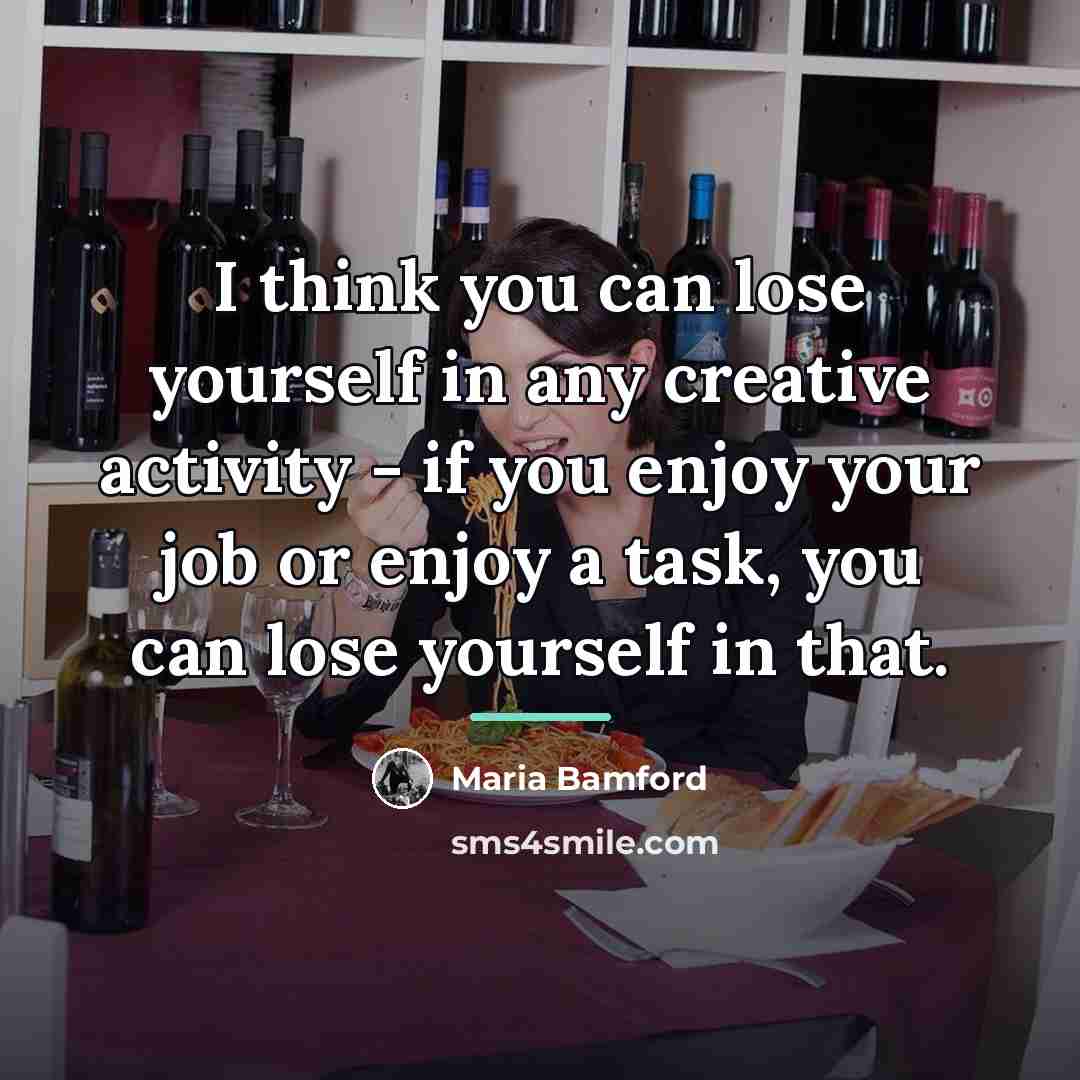 “I think you can lose yourself in any creative activity…” quote by Maria Bamford