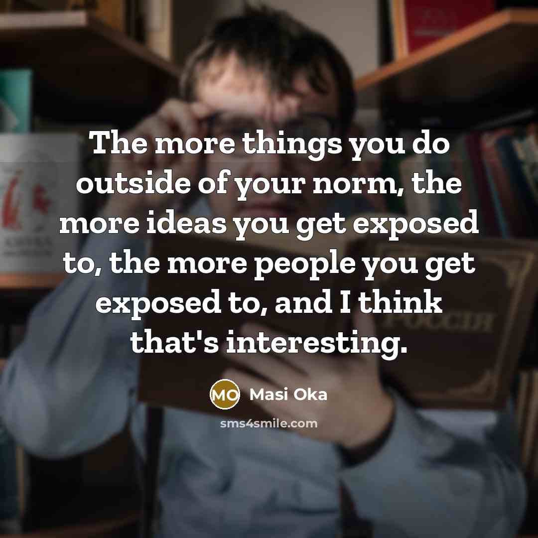 “The more things you do outside of your norm, the…” quote by Masi Oka