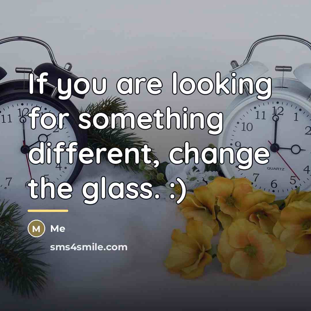 “If you are looking for something different, change the glass.…” quote by Me