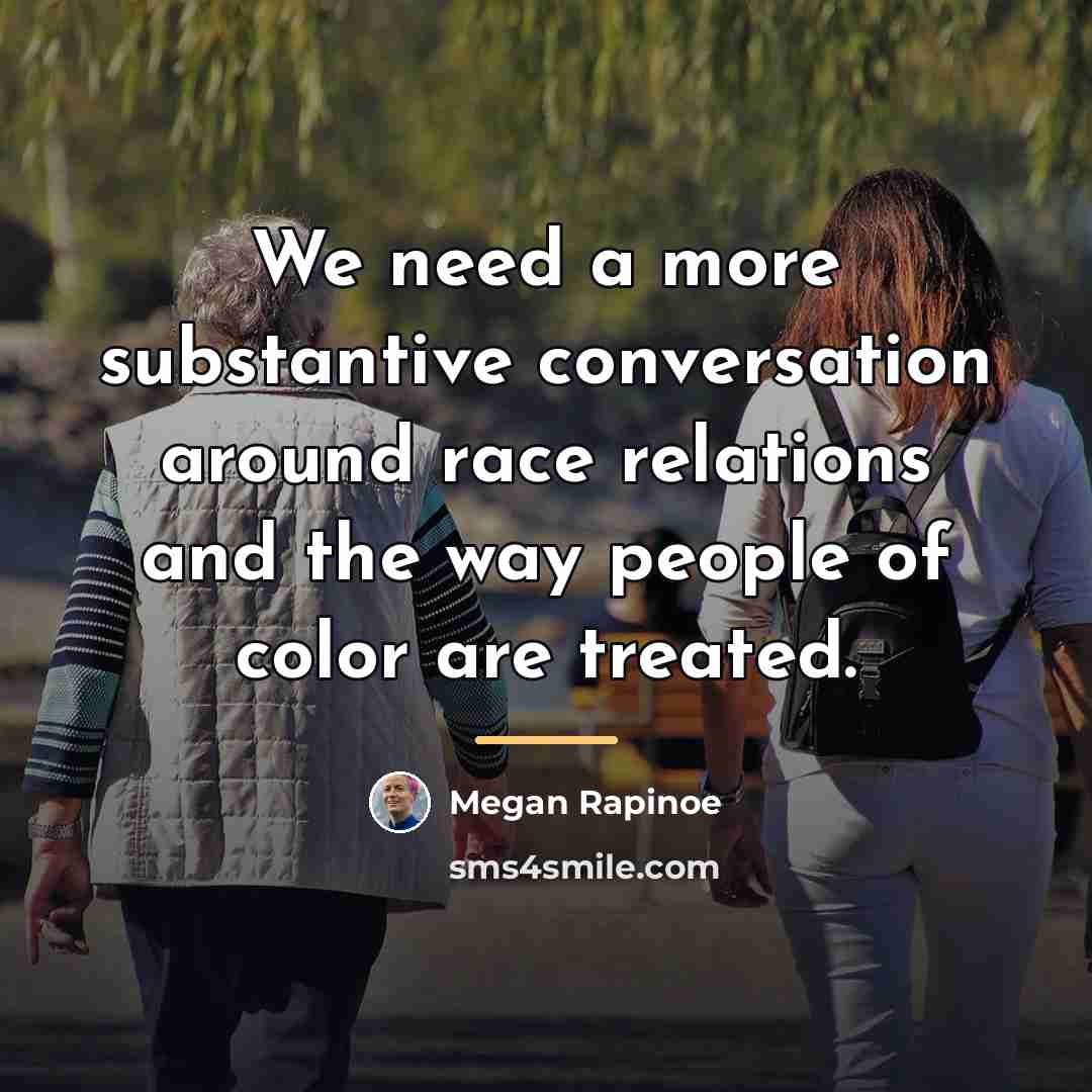 “We need a more substantive conversation around race relations and…” quote by Megan Rapinoe