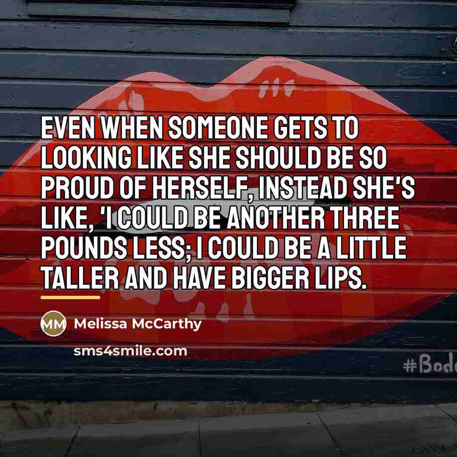 “Even when someone gets to looking like she should be…” quote by Melissa McCarthy