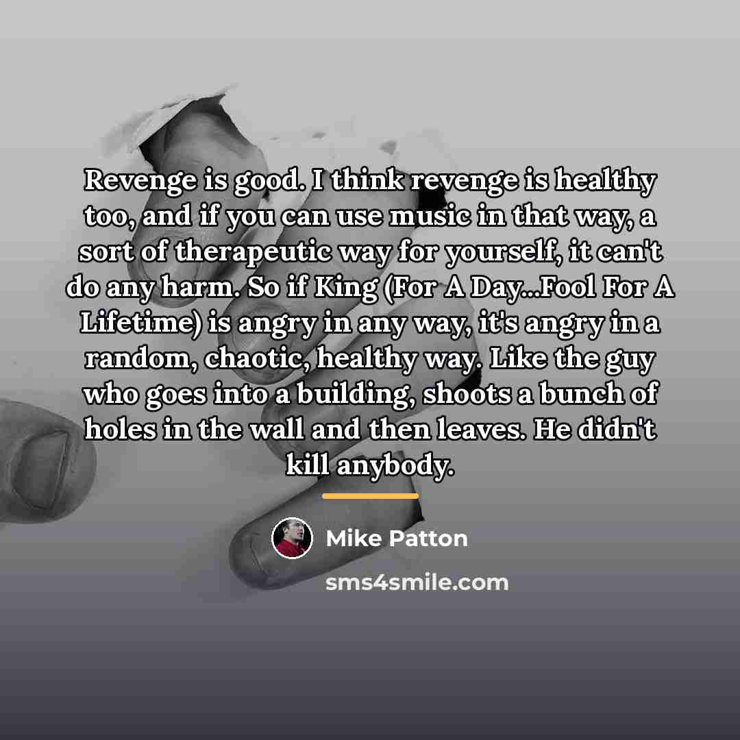 “Revenge is good. I think revenge is healthy too, and…” quote by Mike Patton