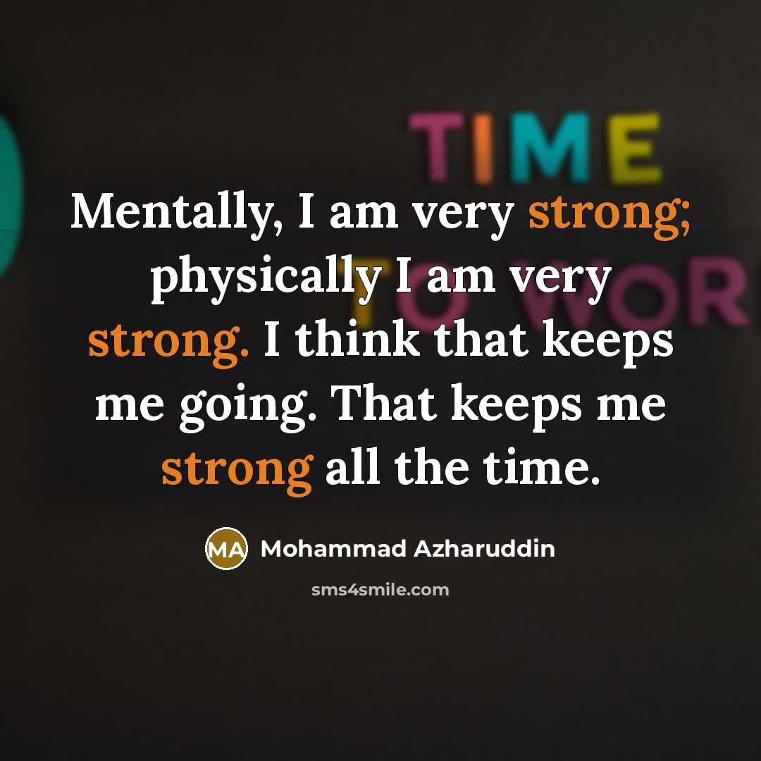 “Mentally, I am very strong; physically I am very strong.…” quote by Mohammad Azharuddin