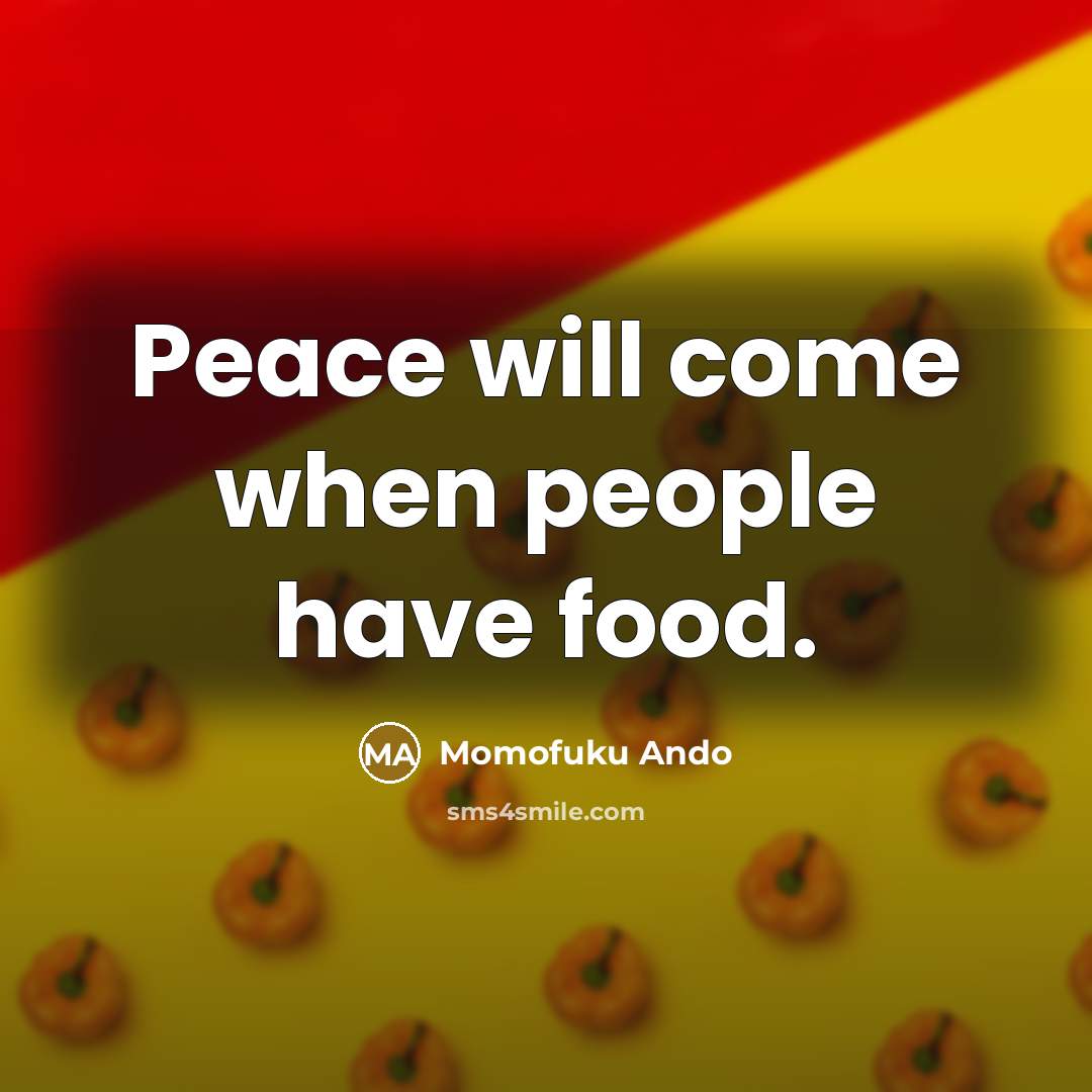 “Peace will come when people have food.” quote by Momofuku Ando