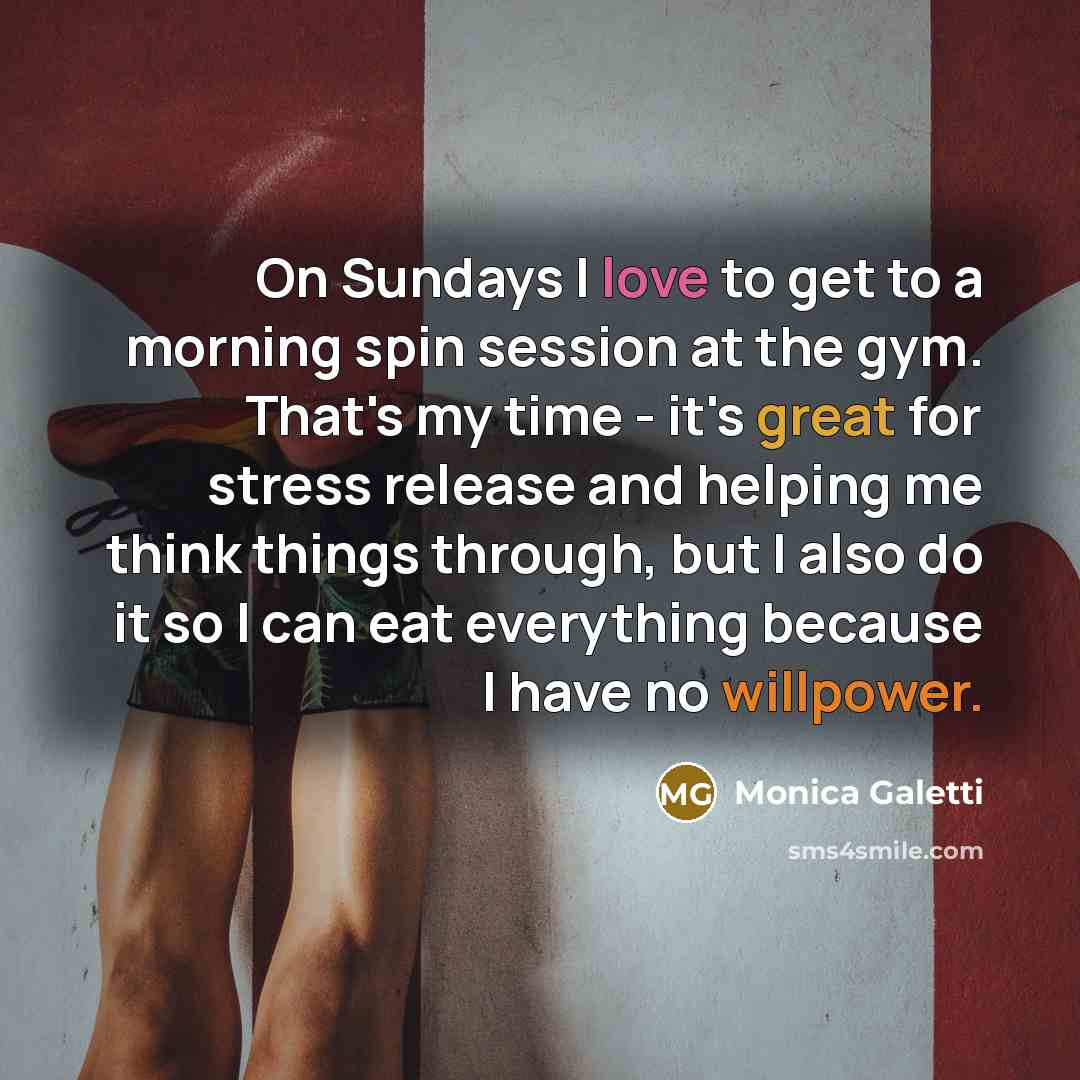 “On Sundays I love to get to a morning spin session at the gym. That's my time - it's great for stress release and helping me think things through, but I also do it so I can eat everything because I have no willpower.” quote by Monica Galetti