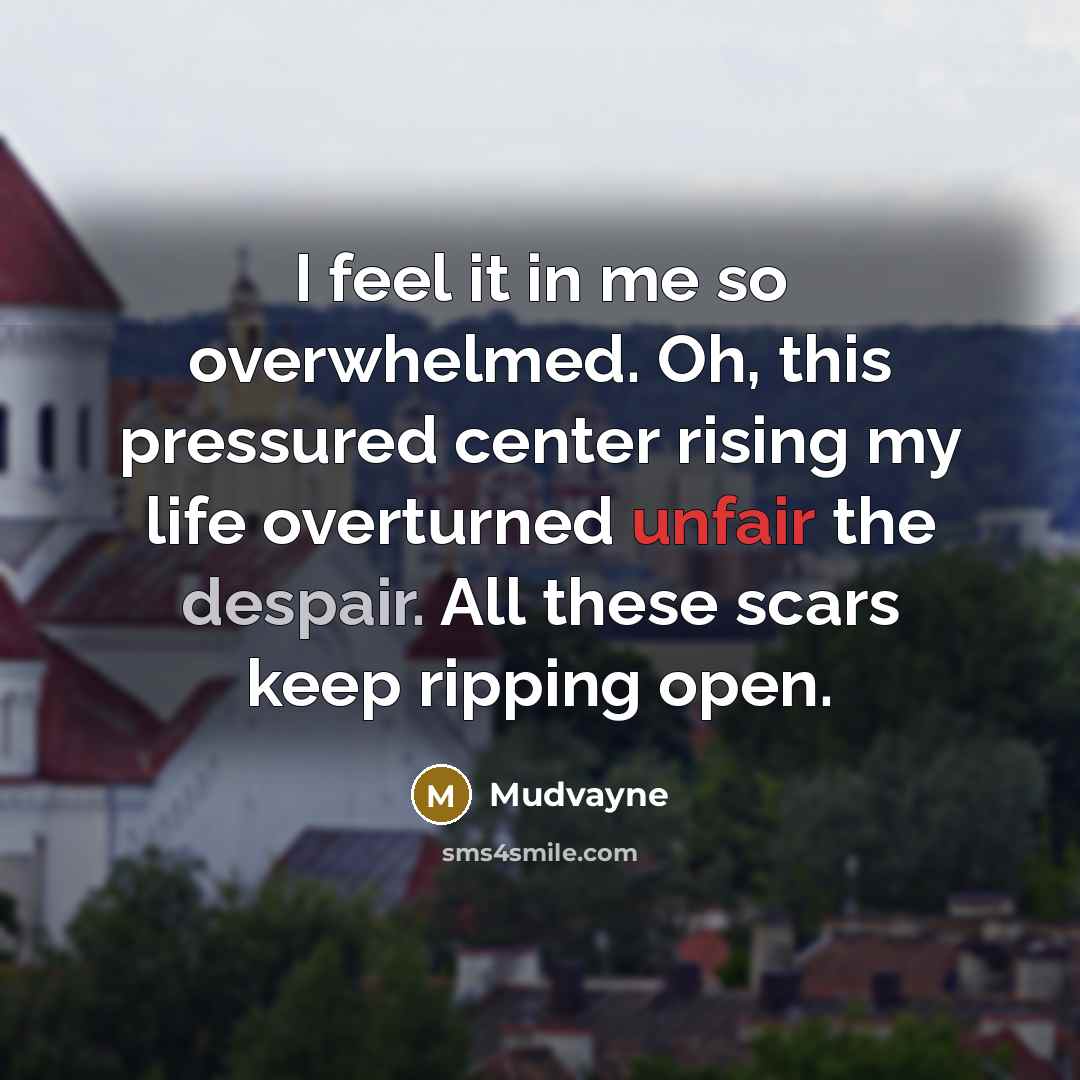 “I feel it in me so overwhelmed. Oh, this pressured center rising my life overturned unfair the despair. All these scars keep ripping open.” quote by Mudvayne