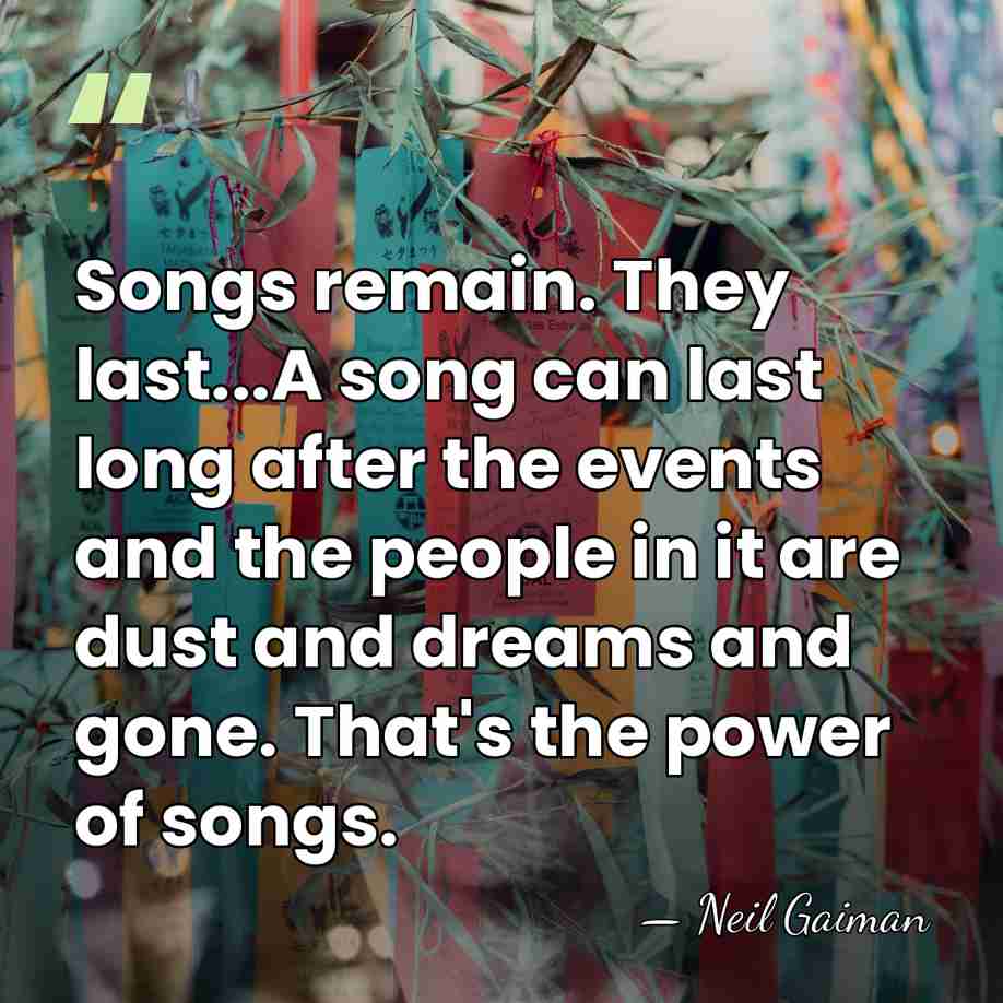 Songs remain. They last...A song can last long after the events and&hellip; - Neil Gaiman