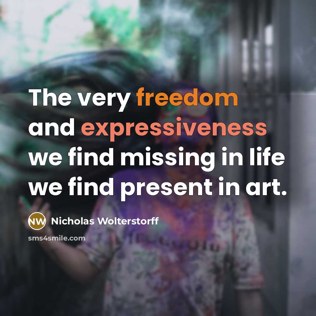 “The very freedom and expressiveness we find missing in life…” quote by Nicholas Wolterstorff