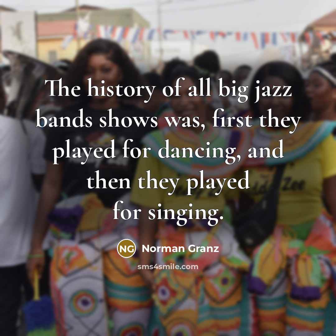 “The history of all big jazz bands shows was, first…” quote by Norman Granz
