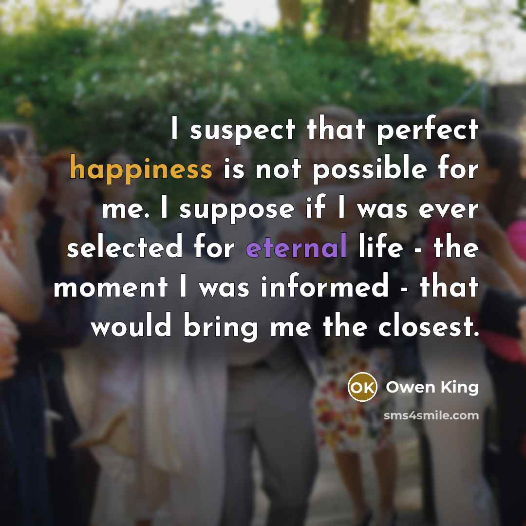 “I suspect that perfect happiness is not possible for me.…” quote by Owen King