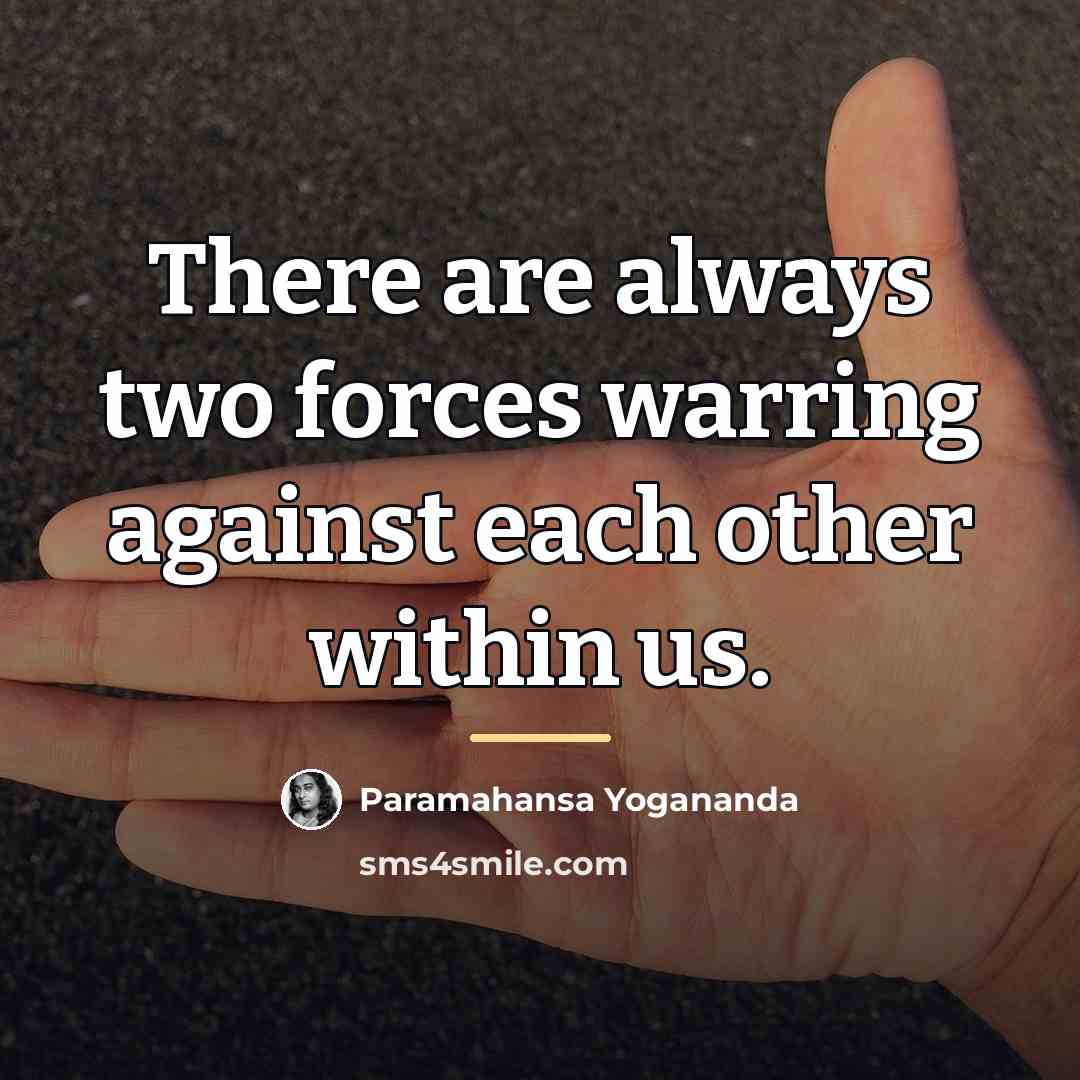 “There are always two forces warring against each other within…” quote by Paramahansa Yogananda