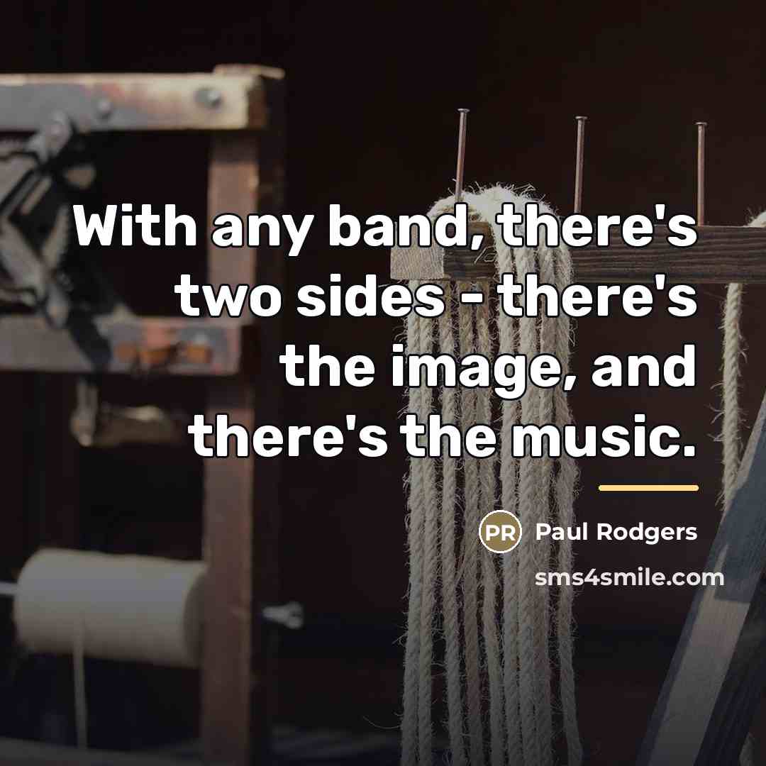“With any band, there's two sides - there's the image,…” quote by Paul Rodgers