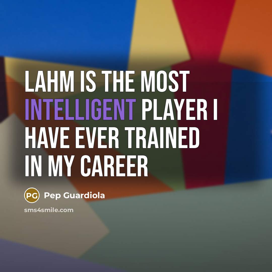 “Lahm is the most intelligent player I have ever trained…” quote by Pep Guardiola