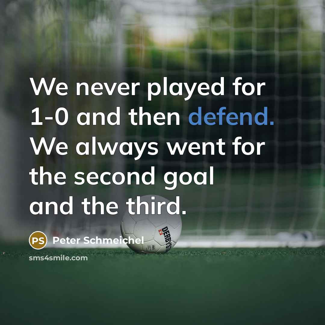 “We never played for 1-0 and then defend. We always…” quote by Peter Schmeichel
