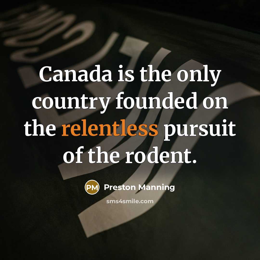 “Canada is the only country founded on the relentless pursuit…” quote by Preston Manning