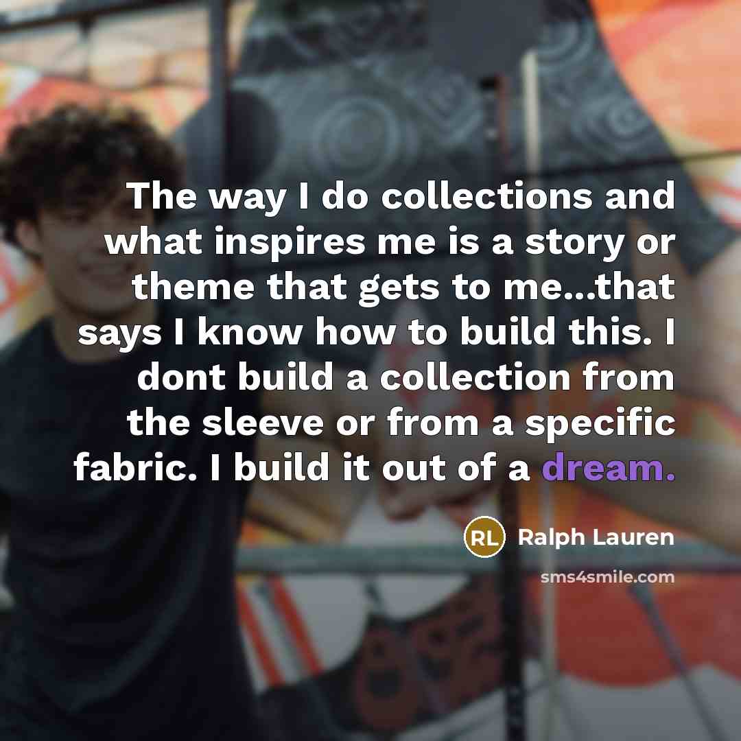 “The way I do collections and what inspires me is…” quote by Ralph Lauren