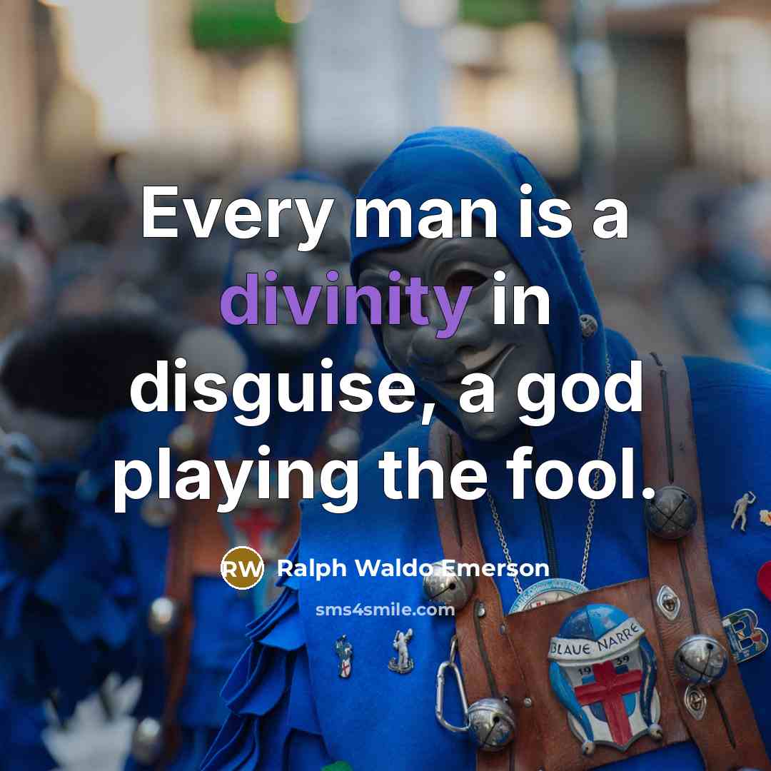 “Every man is a divinity in disguise, a god playing…” quote by Ralph Waldo Emerson