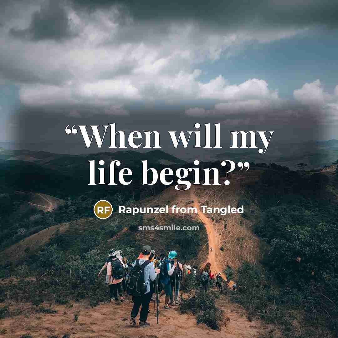 “When will my life begin?” quote by Rapunzel from Tangled