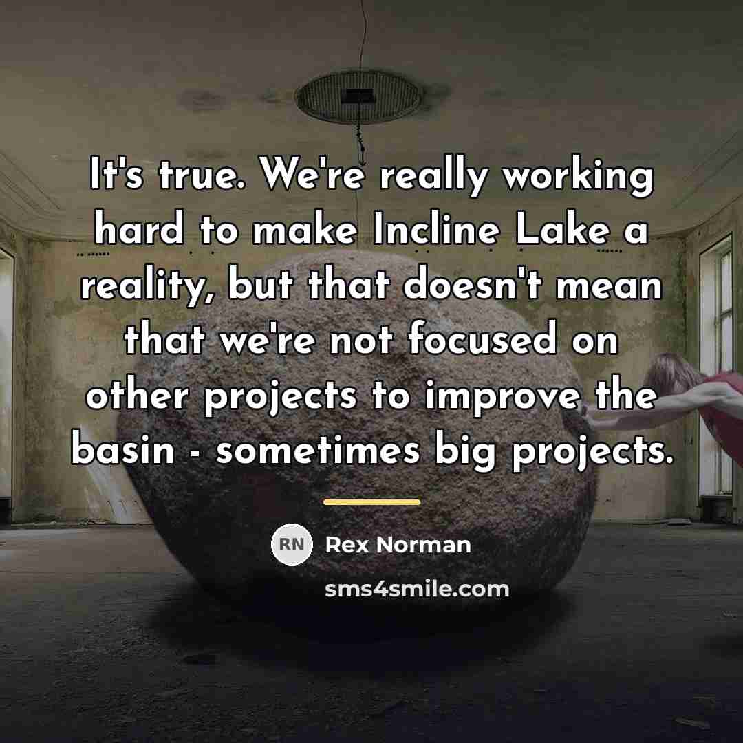 “It's true. We're really working hard to make Incline Lake…” quote by Rex Norman