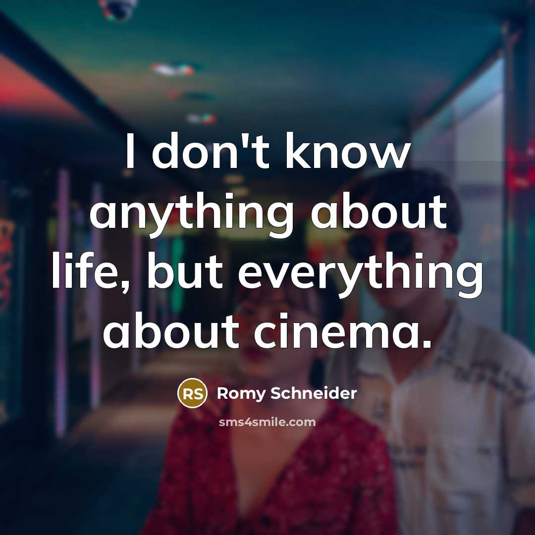 “I don't know anything about life, but everything about cinema.…” quote by Romy Schneider