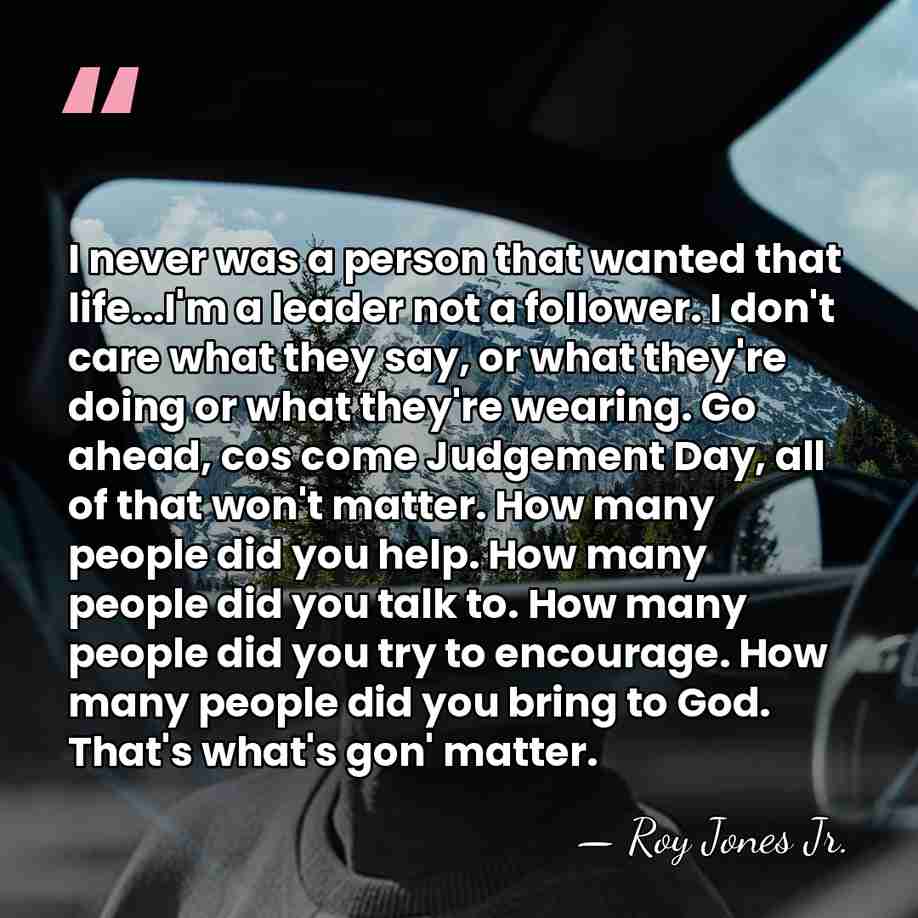 I never was a person that wanted that life...I'm a leader not&hellip; - Roy Jones Jr.