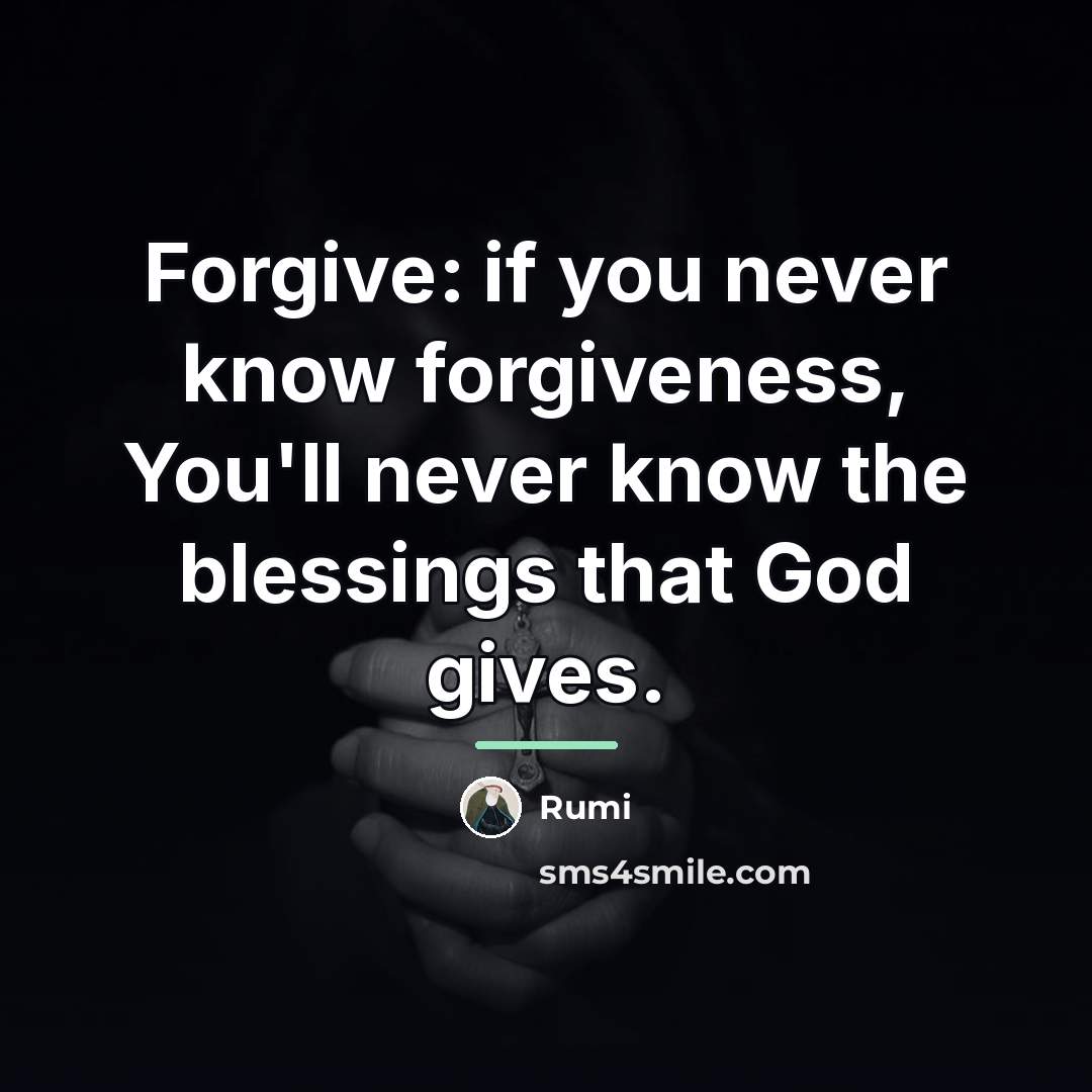 “Forgive: if you never know forgiveness, You'll never know the…” quote by Rumi