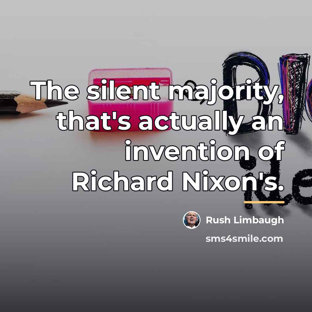 “The silent majority, that's actually an invention of Richard Nixon's.…” quote by Rush Limbaugh