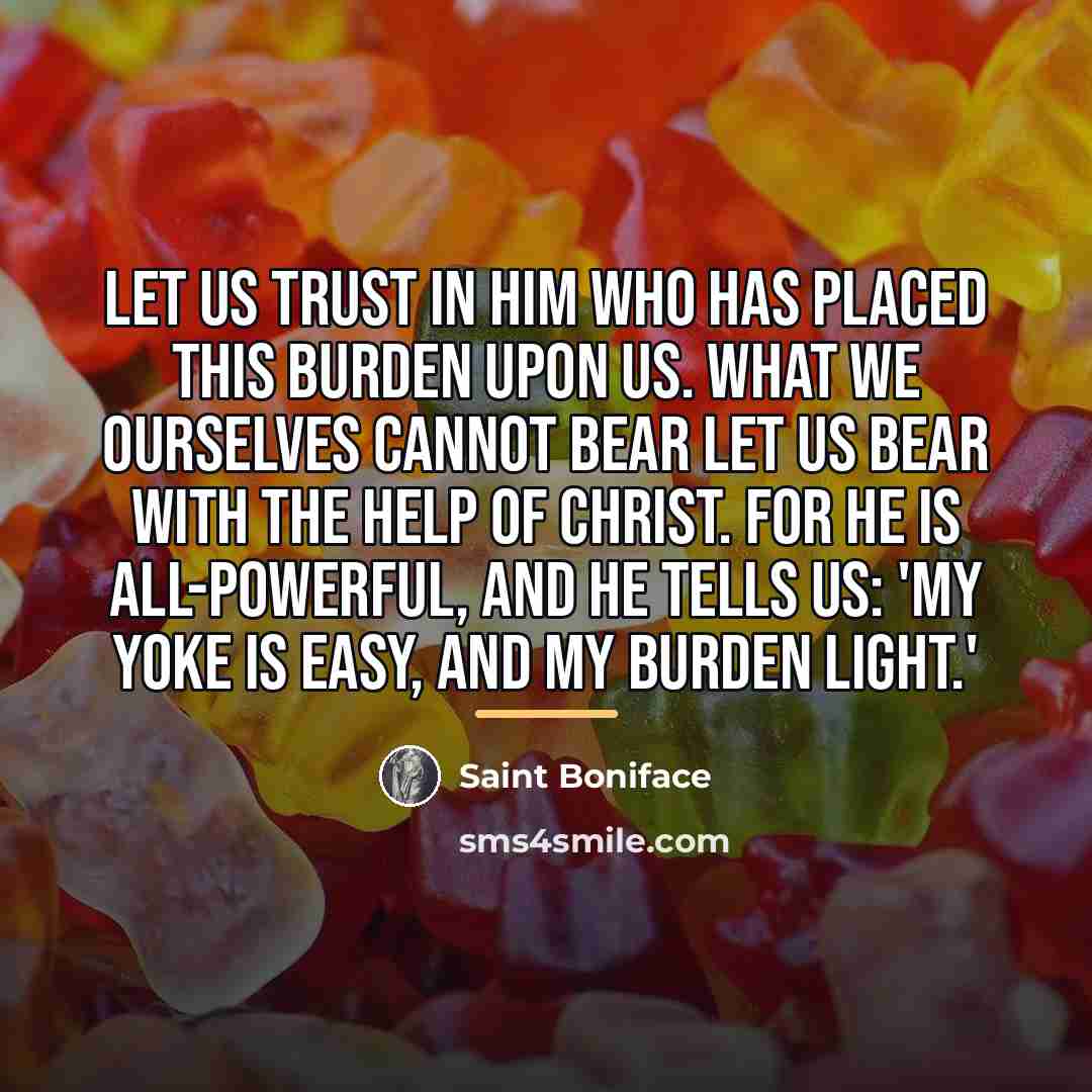 “Let us trust in Him who has placed this burden…” quote by Saint Boniface
