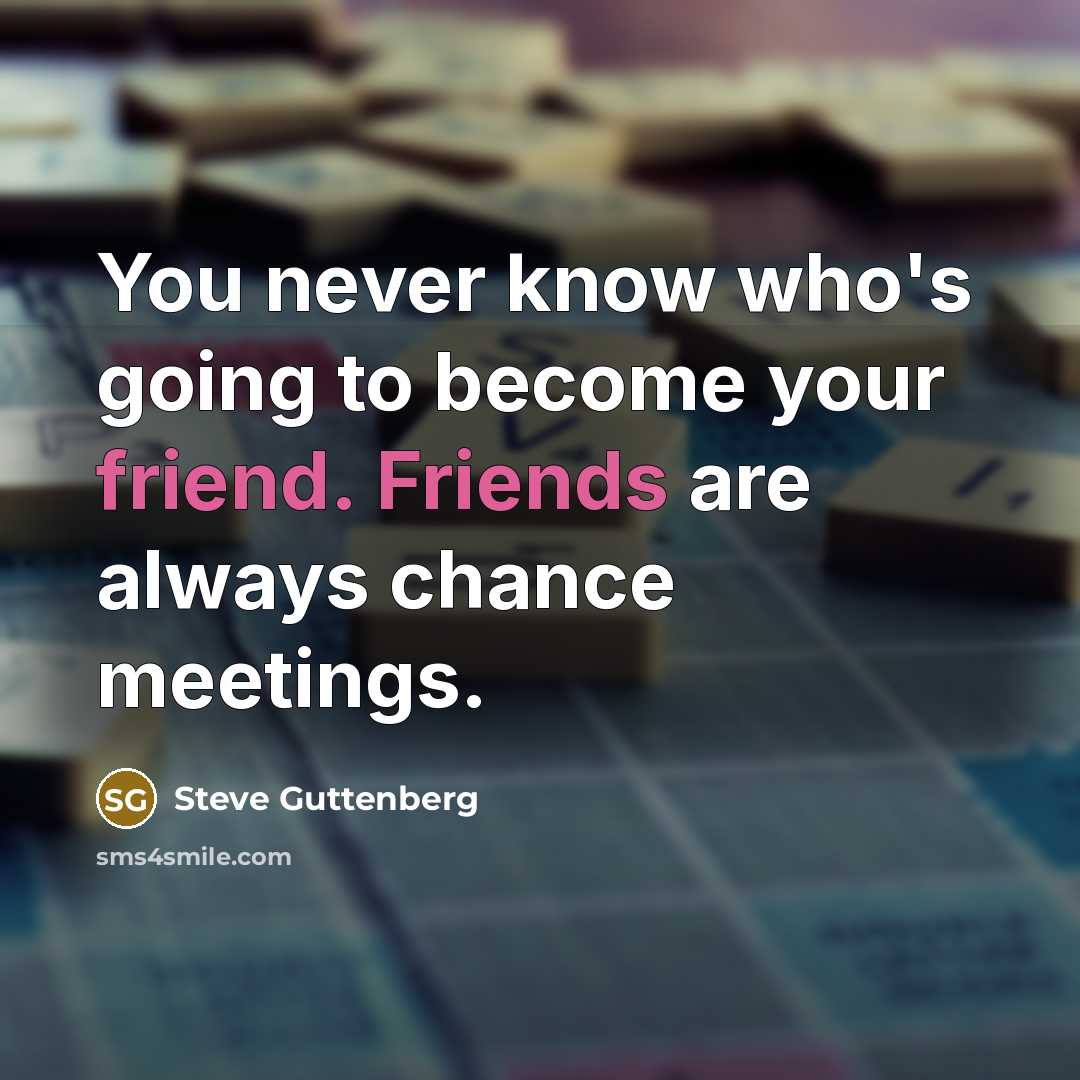 “You never know who's going to become your friend. Friends…” quote by Steve Guttenberg