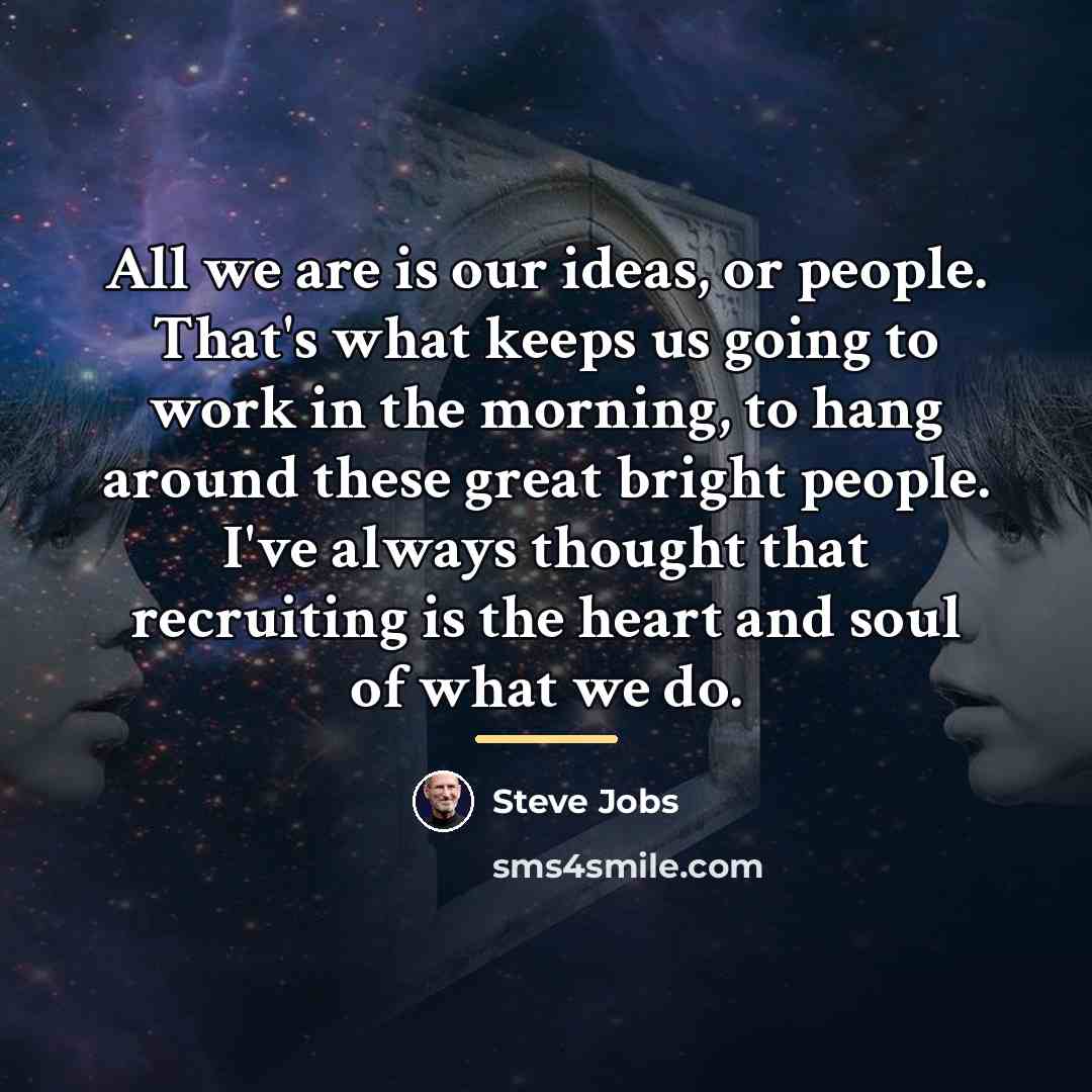 “All we are is our ideas, or people. That's what…” quote by Steve Jobs